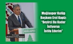 Muğlaspor Kulüp Başkanı Erol Kapiz:  “Seyirci Bu Kadar İstiyorsa İstifa Ederim”