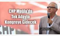 CHP Muğla’da Tek Adayla Kongreye Gidecek