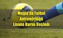 Muğla’da Futbol Antrenörlüğü Lisans Kursu Başladı