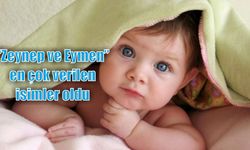 “Zeynep ve Eymen” en çok verilen isimler oldu