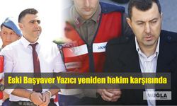 Eski Başyaver Yazıcı yeniden hakim karşısında