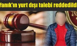 Yanık’ın yurt dışı talebi reddedildi