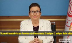 Ticaret Bakanı Pekcan: Temmuz ayı ihracatımız 15 milyar 12 milyon dolar oldu