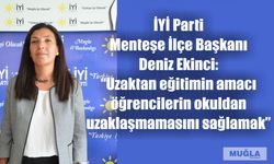 İYİ Parti Menteşe İlçe Başkanı Deniz Ekinci:  “Uzaktan eğitimin amacı öğrencilerin okuldan uzaklaşmamasını sağlamak”