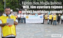 Eğitim-Sen Muğla Şubesi:  “MEB, tüm uyarılara rağmen gerekli hazırlıkları yapmadı”