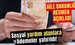 Aile Bakanlığı açıkladı: Sosyal yardım alanlara ödemeler yattı