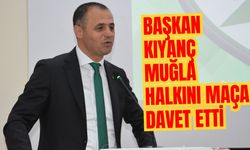 BAŞKAN KIYANÇ MUĞLA HALKINI MAÇA DAVET ETTİ