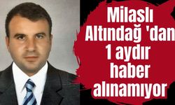 Milaslı Altındağ 'dan 1 aydır haber alınamıyor