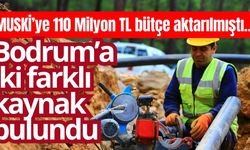 MUSKİ’ye 110 Milyon TL bütçe aktarılmıştı… Bodrum’a iki farklı kaynak bulundu