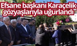 Muğla’nın efsane başkanı Karaçelik gözyaşlarıyla uğurlandı