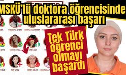 MSKÜ’lü doktora öğrencisinden uluslararası başarı: Tek Türk öğrenci olmayı başardı