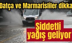 Datça ve Marmarisliler dikkat! Şiddetli yağış geliyor