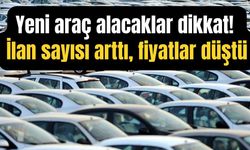 Yeni araç alacaklar dikkat! İlan sayısı arttı, fiyatlar düştü