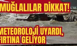 Muğlalılar dikkat! Meteoroloji uyardı, fırtına geliyor