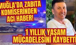 Muğla'da zabıta komiserinden acı haber! 1 yıllık yaşam mücadelesini kaybetti