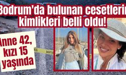 Bodrum'da bulunan cesetlerin kimlikleri belli oldu! Anne 42, kızı 15 yaşında