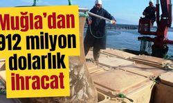 Muğla’dan 912 milyon dolarlık ihracat