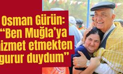 Osman Gürün: “Ben Muğla’ya hizmet etmekten gurur duydum”