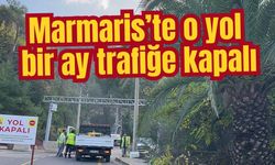 Marmaris’te o yol bir ay trafiğe kapalı