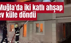 Muğla'da iki katlı ahşap ev küle döndü