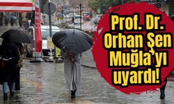 Prof. Dr. Orhan Şen Muğla’yı uyardı!