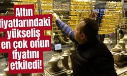 Altın fiyatlarındaki yükseliş en çok onun fiyatını etkiledi!