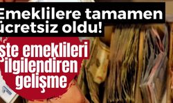 Emeklilere tamamen ücretsiz oldu! İşte emeklileri ilgilendiren gelişme