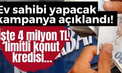 Ev sahibi yapacak kampanya açıklandı! İşte 4 milyon TL limitli konut kredisi…