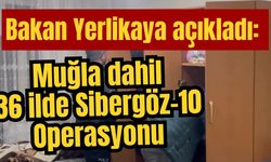 Bakan Yerlikaya açıkladı: Muğla dahil 36 ilde Sibergöz-10 Operasyonu