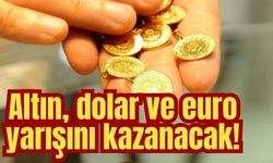 Altın, dolar ve euro yarışını kazanacak!