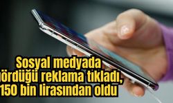 Sosyal medyada gördüğü reklama tıkladı, 150 bin lirasından oldu