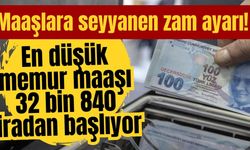 Maaşlara seyyanen zam ayarı! En düşük memur maaşı 32 bin 840 liradan başlıyor