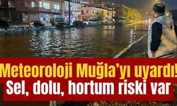 Meteoroloji Muğla’yı uyardı! Sel, dolu, hortum riski var