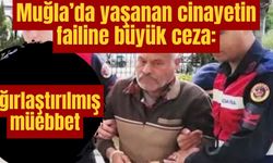 Muğla’da yaşanan cinayetin failine büyük ceza: Ağırlaştırılmış müebbet