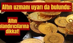 Altın uzmanı uyarı da bulundu: Altın dolandırıcılarına dikkat!