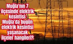 Muğla'nın 7 ilçesinde elektrik kesintisi: Muğla’da bugün elektrik kesintisi yaşanacak ilçeler hangileri?