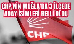 CHP'NİN MUĞLA'DA 3 İLÇEDE ADAY İSİMLERİ BELLİ OLDU