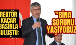 REKTÖR KAÇAR BASINLA BULUŞTU: "BİNA SORUNU YAŞIYORUZ"