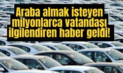 Araba almak isteyen milyonlarca vatandaşı ilgilendiren haber geldi!