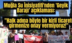 Muğla Su İnisiyatifi'nden 'Geyik Barajı' açıklaması: "Halk adına böyle bir kirli ticarete girmenize onay vermiyoruz!"