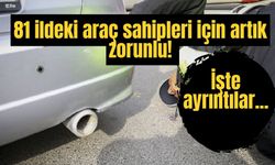 81 ildeki araç sahipleri için artık zorunlu! İşte ayrıntılar...