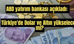 ABD yatırım bankası açıkladı: Türkiye'de Dolar ve Altın yükselecek mi?