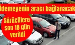 Ödemeyenin aracı bağlanacak: Sürücülere son 18 gün verildi