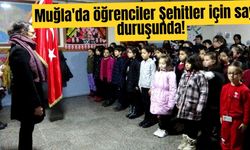 Muğla'da öğrenciler Şehitler için saygı duruşunda!