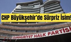 CHP Büyükşehir’de Sürpriz İsim!