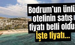 Bodrum’un ünlü otelinin satış fiyatı belli oldu: İşte fiyatı…