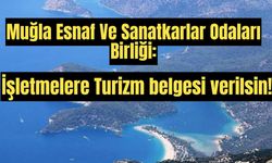 Muğla Esnaf Ve Sanatkarlar Odaları Birliği: İşletmelere Turizm belgesi verilsin!