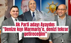 Ak Parti adayı Ayaydın: "Denize kıyı Marmaris’e, denizi tekrar getireceğim"