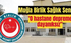 Muğla Birlik Sağlık Sen: "O hastane depreme dayanıksız"