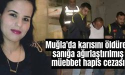 Muğla'da karısını öldüren sanığa ağırlaştırılmış müebbet hapis cezası